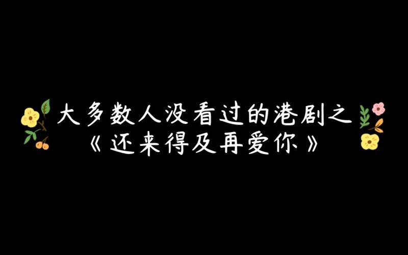 《还来得及再爱你》：一部关于爱情重逢与人生选择的深刻思考影片